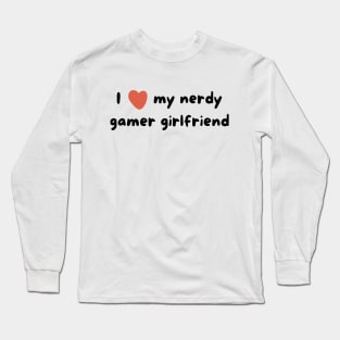 I love my nerdy gamer girlfriend Long Sleeve T-Shirt